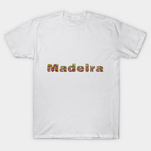 The letters of Madeira  spelled out using colorful flowers T-Shirt